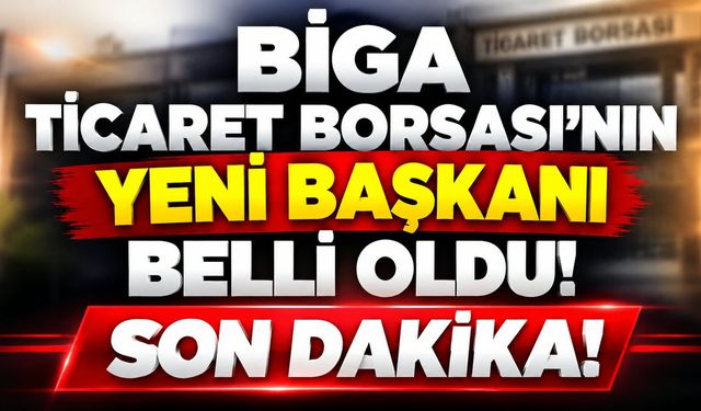 Biga Ticaret Borsası’nın yeni başkanı belli oldu!