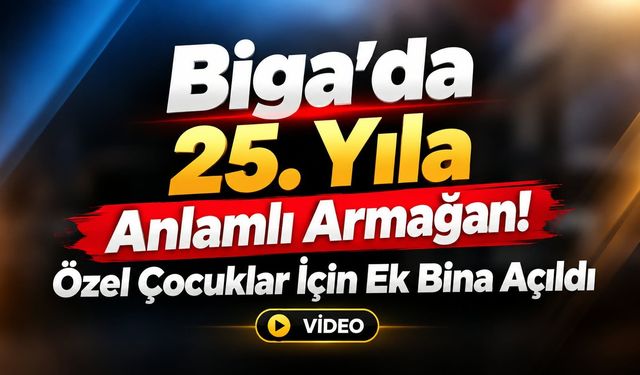 Biga’da 25. Yıla anlamlı armağan! Özel çocuklar için ek bina açıldı