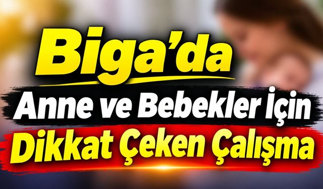 Biga’da Anne ve Bebekler İçin Dikkat Çeken Çalışma