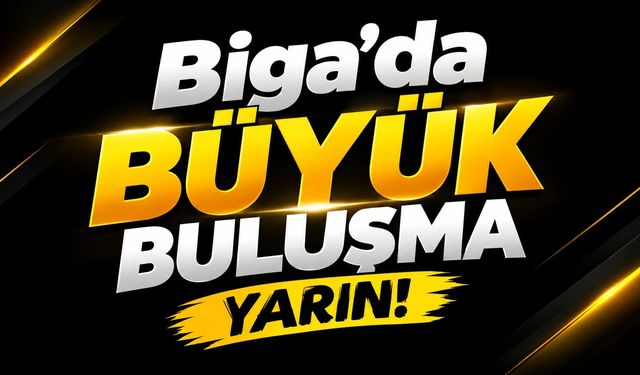 Biga’da büyük buluşma yarın!