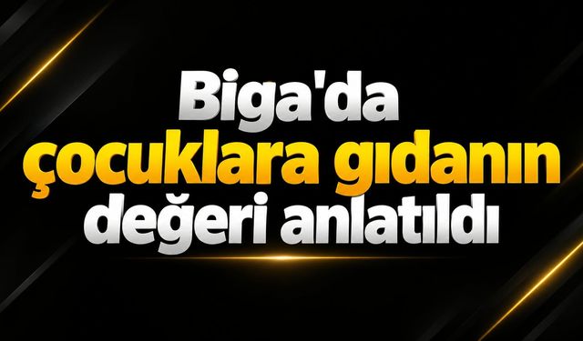 Biga’da çocuklara gıdanın değeri anlatıldı