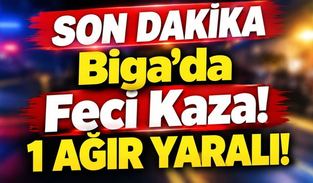 Biga’da feci kaza! 1 ağır yaralı