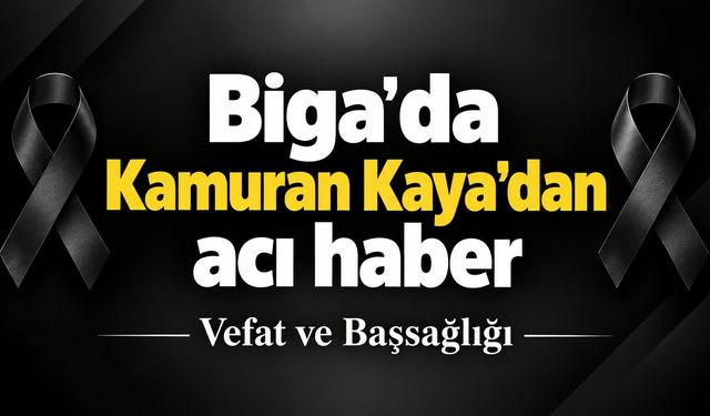 Biga’da Kamuran Kaya’dan acı haber