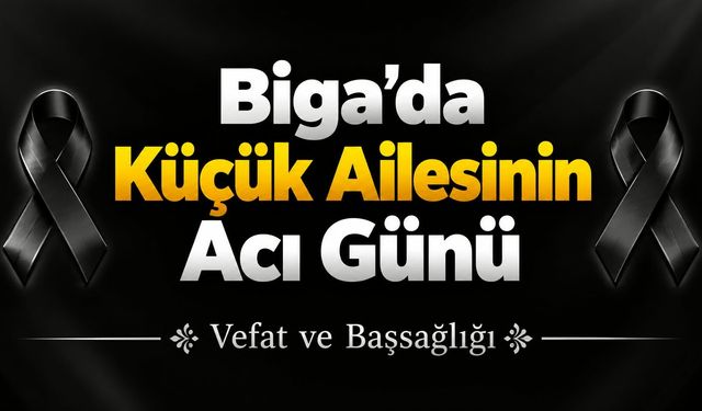 Biga’da Küçük Ailesinin Acı Günü