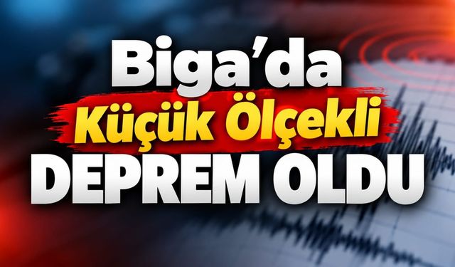 Biga’da Küçük Ölçekli Deprem Oldu