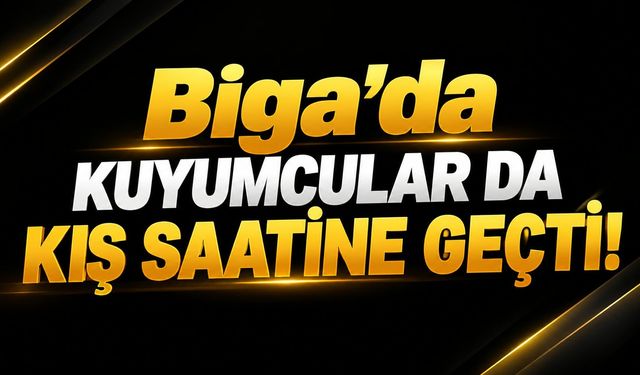 Biga’da kuyumcular da kış saatine geçti!