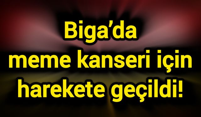 Biga’da meme kanseri için harekete geçildi!