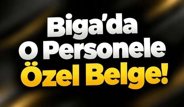 Biga’da O Personele Özel Belge!