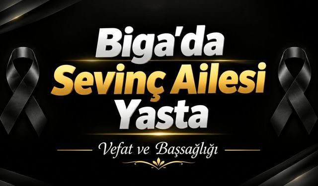 Biga’da Sevinç Ailesi Yasta