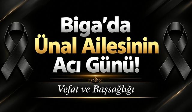 Biga’da Ünal Ailesinin Acı Günü!