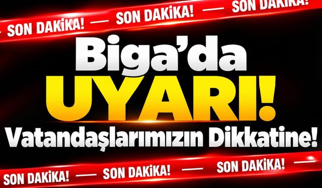 Biga’da Uyarı! Vatandaşlarımızın Dikkatine!
