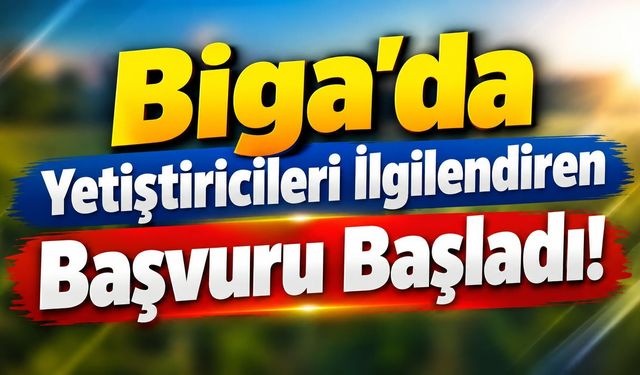 Biga’da Yetiştiricileri İlgilendiren Başvuru Başladı!