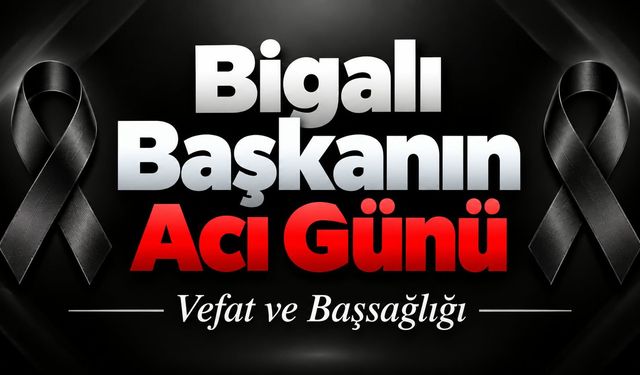 Bigalı başkanın acı günü
