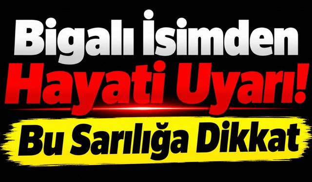 Bigalı İsimden Hayati Uyarı! Bu Sarılığa Dikkat