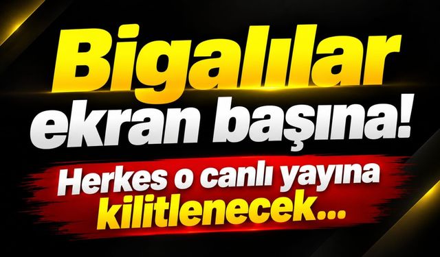 Bigalılar ekran başına! Herkes o canlı yayına kilitlenecek...