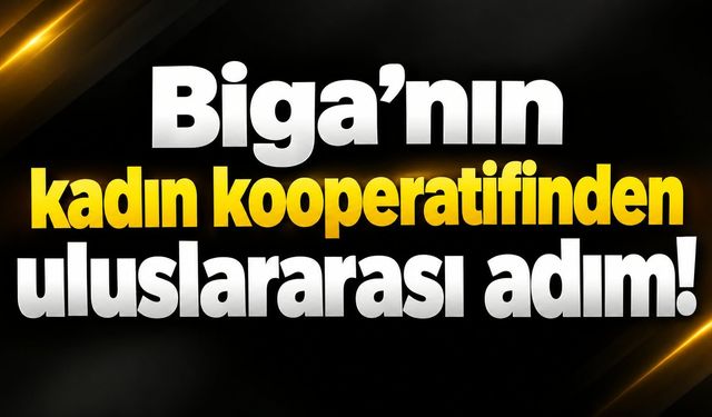 Biga’nın kadın kooperatifinden uluslararası adım!