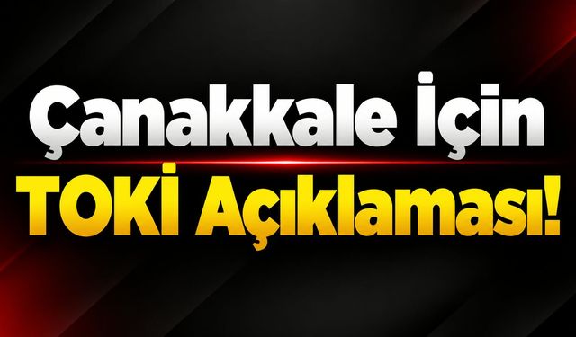 Çanakkale için TOKİ açıklaması!
