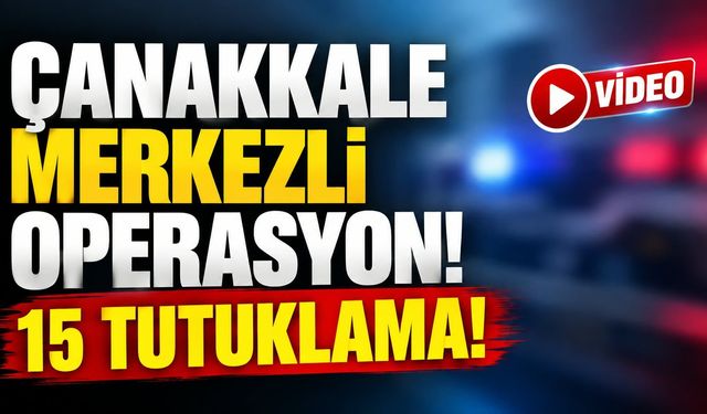 Çanakkale Merkezli Operasyon! 15 tutuklama!