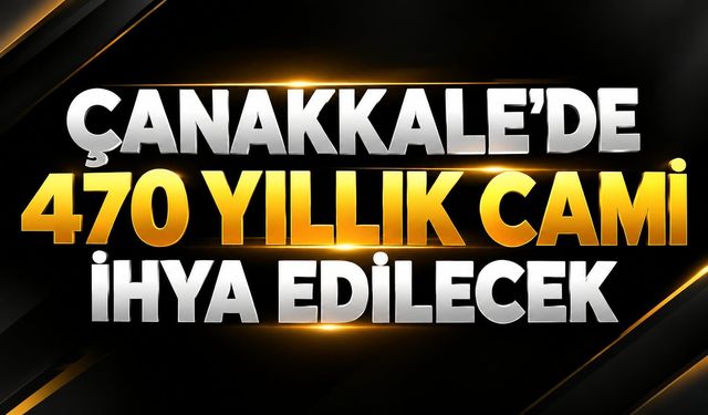 Çanakkale’de 470 yıllık cami ihya edilecek