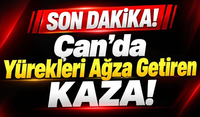 Çan’da Yürekleri Ağza Getiren Kaza!
