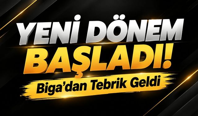 Yeni Dönem Başladı! Biga’dan Tebrik Geldi