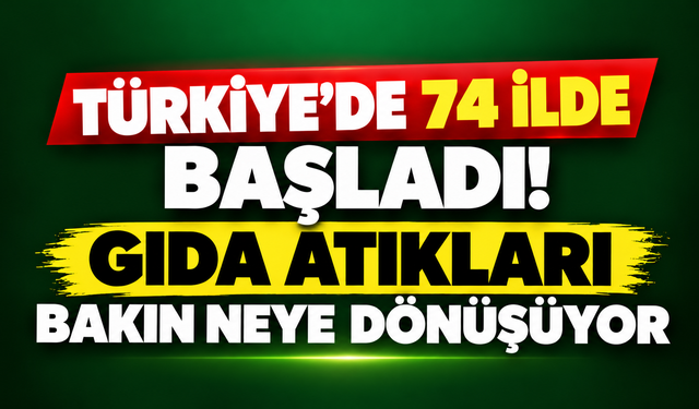 Türkiye’de 74 ilde başladı! Gıda atıkları bakın neye dönüşüyor