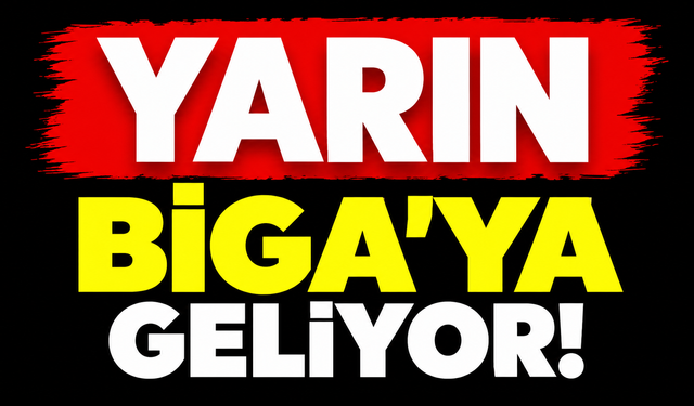 Yarın Biga’ya geliyor!