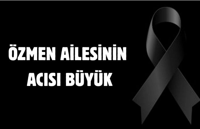 Özmen ailesinin acısı büyük
