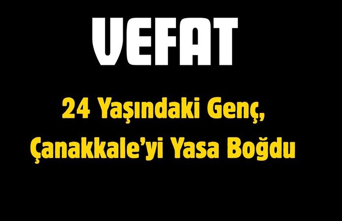 24 Yaşındaki Genç, Çanakkale’yi Yasa Boğdu