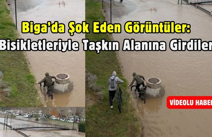 Biga’da Şok Eden Görüntüler: Bisikletleriyle Taşkın Alanına Girdiler