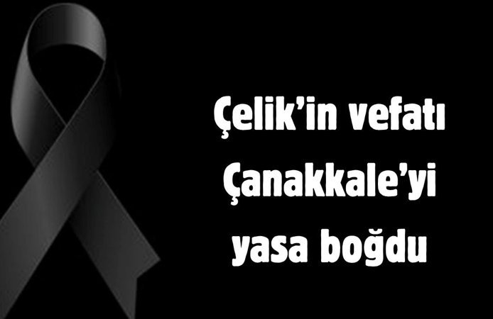 Çelik’in vefatı Çanakkale’yi yasa boğdu