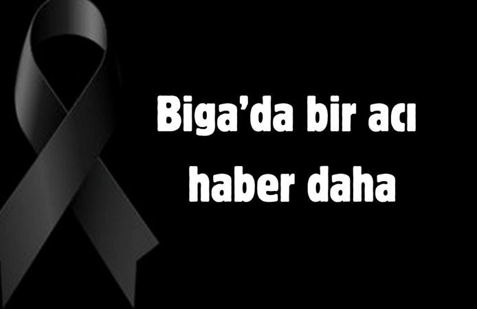 Biga’da bir acı haber daha