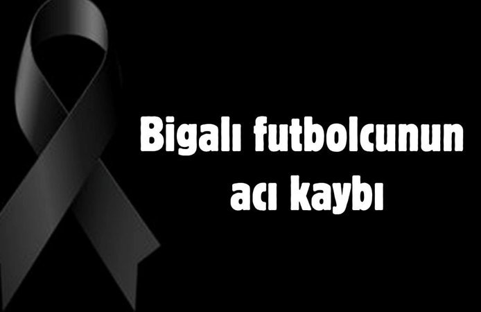 Bigalı futbolcunun acı kaybı