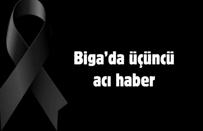 Biga’da üçüncü acı haber