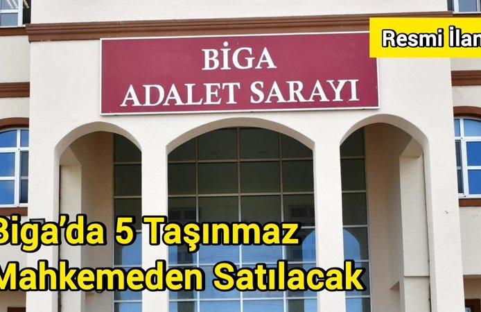 Biga’da 5 Taşınmaz Mahkemeden Satılacak
