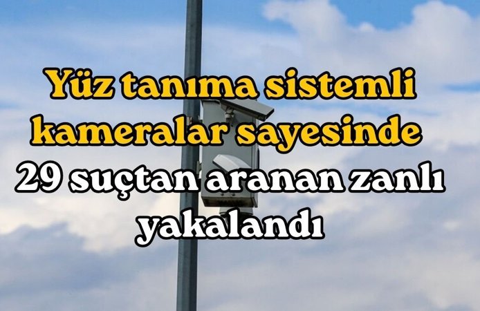 Yüz tanıma sistemli kameralar sayesinde 29 suçtan aranan zanlı yakalandı