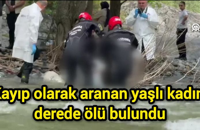 Kayıp olarak aranan yaşlı kadın, derede ölü bulundu