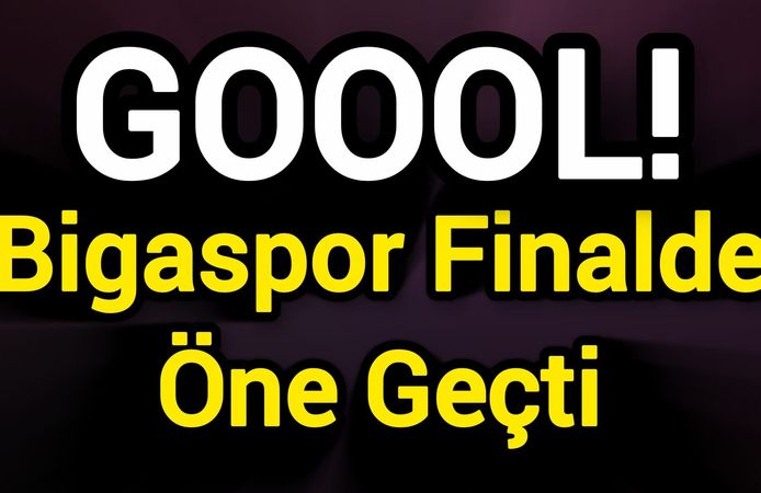 GOOOL! Bigaspor Finalde Öne Geçti