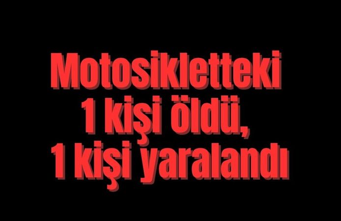 Motosikletteki 1 kişi öldü, 1 kişi yaralandı