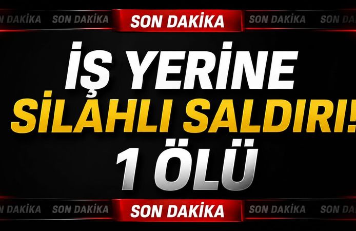 İş yerine silahlı saldırı! 1 ölü