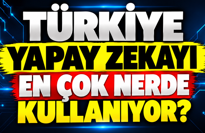 Türkiye yapay zekayı en çok nerde kullanıyor?