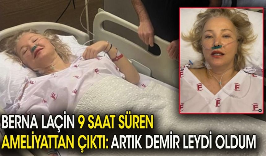 Berna Laçin 9 saat süren ameliyattan çıktı: Artık demir leydi oldum...