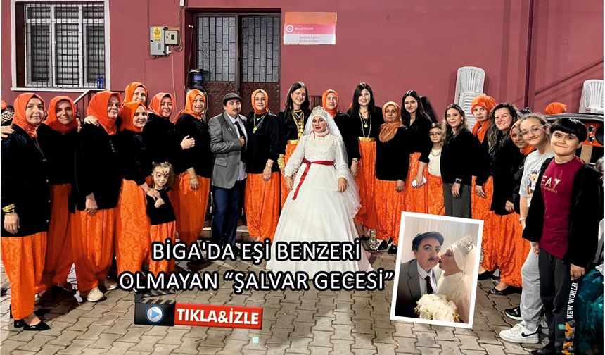 Çanakkale Biga’da eşi benzeri olmayan “Şalvar Gecesi”