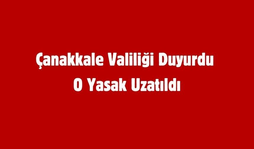 Çanakkale Valiliği Duyurdu O Yasak Uzatıldı