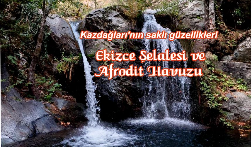 Kazdağları’nın saklı güzellikleri: Ekizce Şelalesi ve Afrodit Havuzu