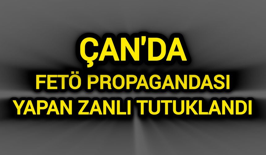 Çanakkale Çan’da FETÖ propagandası yapan zanlı tutuklandı