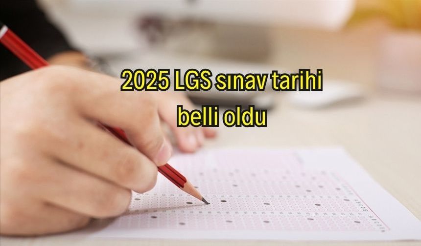 Son Dakika: 2025 LGS sınav tarihi belli oldu