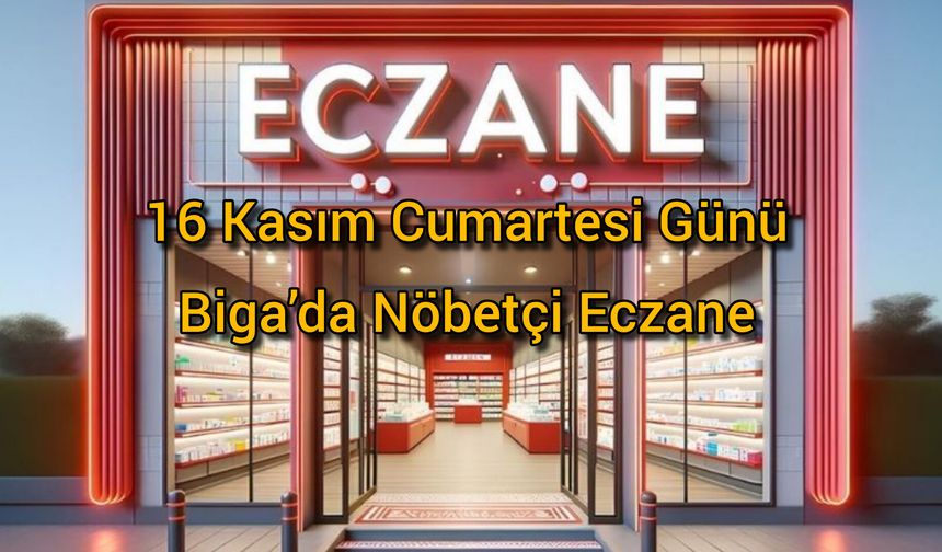 16 Kasım Cumartesi Günü Biga’da Nöbetçi Eczane