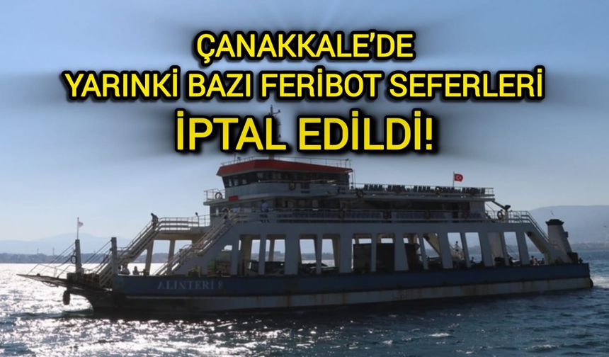 Çanakkale’de yarınki bazı feribot seferleri iptal edildi!