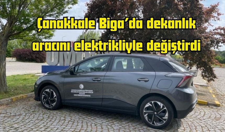 Çanakkale Biga’da dekanlık aracını elektrikliyle değiştirdi